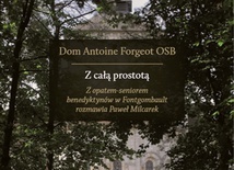 Dom Antoine Forgeot OSB, Paweł Milcarek "Z całą prostotą". Wydawnictwo Dębogóra, Dębogóra 2018ss. 394