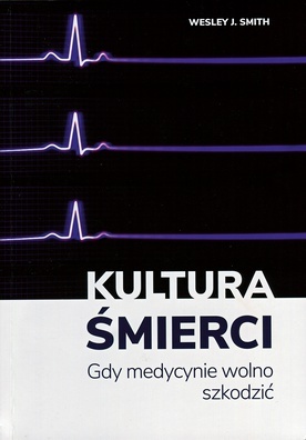 Wesley J. Smith, Kultura śmierci. Gdy medycynie wolno szkodzić, Polskie Towarzystwo Opieki Duchowej w Medycynie, Kraków 2019, ss. 420