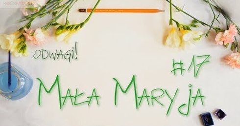 Mała Maryja #17 - Odwagi!