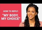 HOW TO REPLY: "My Body, My Choice"