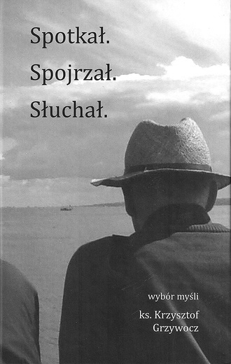 Ks. Krzysztof Grzywocz, „Spotkał. Spojrzał. Słuchał. Wybór myśli ks. Krzysztofa Grzywocza”, Wydawnictwo Świętego Krzyża, Opole 2019, ss. 310.