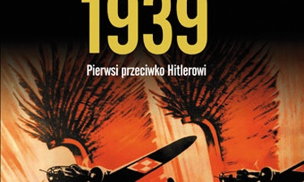 Roger Moorhouse
Polska 1939. Pierwsi przeciwko Hitlerowi
Znak
Kraków 2019
ss. 464
