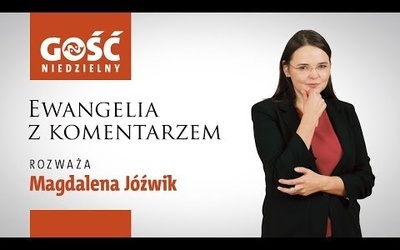 Ewangelia z komentarzem. Słowa najważniejsze rozważa Magdalena Jóźwik