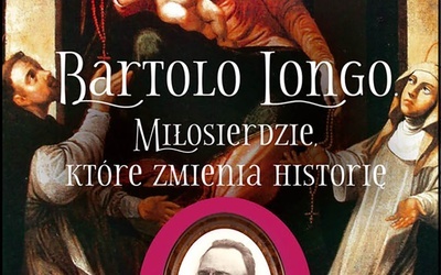 Antonio Illibato
BARTOLO LONGO.
MIŁOSIERDZIE, KTÓRE ZMIENIA HISTORIĘ
Rosemaria
Poznań 2019 
ss. 352