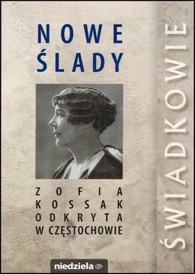 NOWE ŚLADY.
ZOFIA KOSSAK ODKRYTA W CZĘSTOCHOWIE
red. Lidia Dudkiewicz
Niedziela
Częstochowa 2019
ss. 112