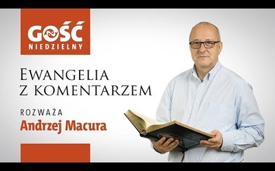 Ewangelia z komentarzem. Słowa najważniejsze rozważa Andrzej Macura