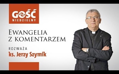 Ewangelia z komentarzem. Słowa najważniejsze rozważa ks. Jerzy Szymik
