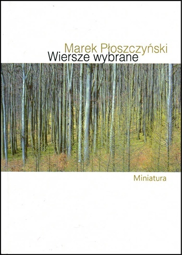 Marek Płoszczyński
WIERSZE WYBRANE
Wyd. Miniatura
Kraków 2019
ss. 167