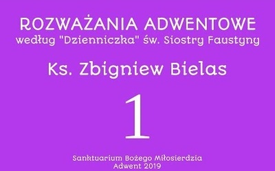 Rozważania adwentowe według "Dzienniczka" św. Siostry Faustyny - 1