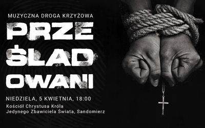 "Prześladowani" - muzyczna Droga Krzyżowa