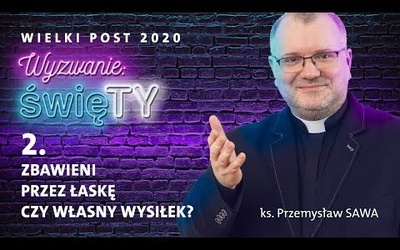 [#2] Wyzwanie: święTY. Zbawieni przez łaskę czy własny wysiłek?