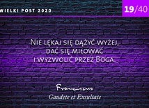 Nie lękaj się dążyć wyżej. 19/40 rad papieża Franciszka