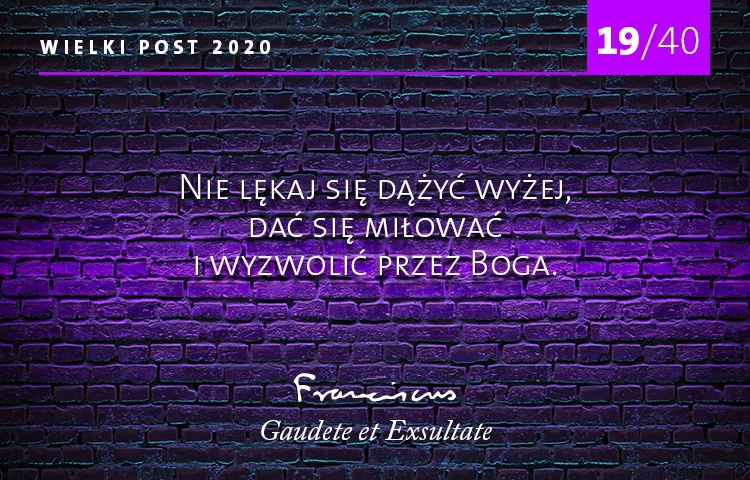 Nie lękaj się dążyć wyżej. 19/40 rad papieża Franciszka