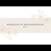 WIELKOPOSTNE REKOLEKCJE - DZIEŃ 1