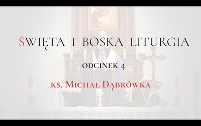 TAJEMNICA EUCHARYSTII: odc.4 "Święta i Boska Liturgia" ks. Michał Dąbrówka