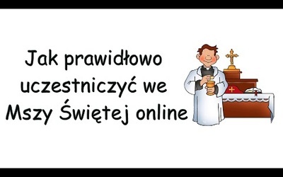 Jak prawidłowo uczestniczyć we Mszy Świętej online