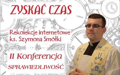 Rekolekcje wielkopostne "Zyskać czas" z ks. Szymonem Smółką - II konferencja "SPRAWIEDLIWOŚĆ"