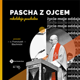 Życie moje oddaję. Pascha z ks. Franciszkiem Blachnickim