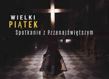 Spotkanie z Przenajświętszym - Wielki Piątek