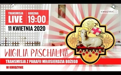 WIGILIA PASCHALNA - PARAFIA MIŁOSIERDZIA BOŻEGO W KWIDZYNIE.