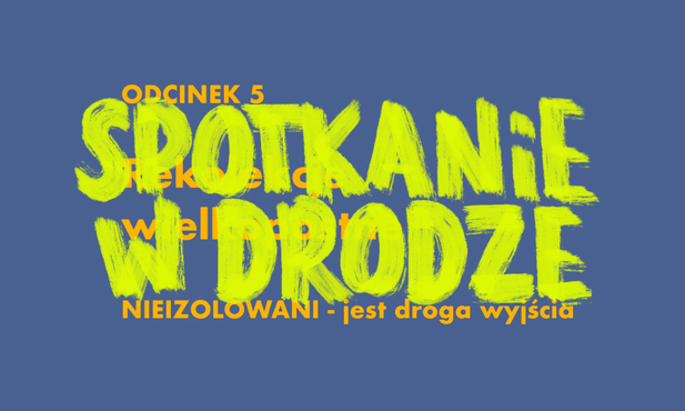 Rekolekcje "Nieizolowani" - odc. 5. Spotkanie w drodze