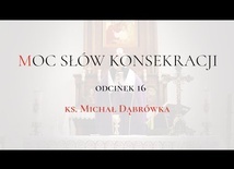 TAJEMNICA EUCHARYSTII: odc.16 „Moc Słów Konsekracji” ks. Michał Dąbrówka
