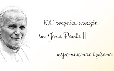 100. rocznica urodzin św. Jana Pawła II wspomnieniami pisana