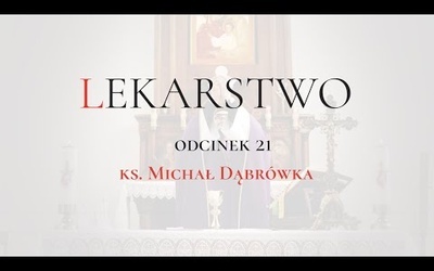 TAJEMNICA EUCHARYSTII: odc. 21 "Lekarstwo" - ks. Michał Dąbrówka.