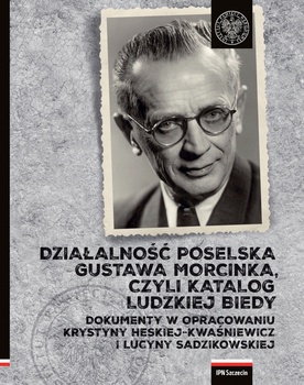 Działalność poselska Gustawa Morcinka, 
czyli katalog ludzkiej biedy  
oprac. Krystyna Heska-Kwaśniewicz, 
Lucyna Sadzikowska  
IPN Szczecin 2019
ss. 248