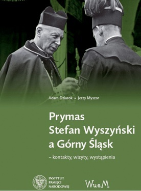 Adam Dziurok, Jerzy Myszor "Prymas Stefan Wyszyński a Górny Śląsk". WueM, 2020