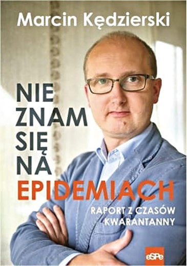 Marcin Kędzierski 
Nie znam się 
na epidemiach. 
Raport z czasów kwarantanny.
Wydawnictwo eSPe, ss. 162.