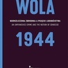WOLA 1944
red. Eryk Habowski
Instytut Pileckiego
Warszawa 2019
ss. 432