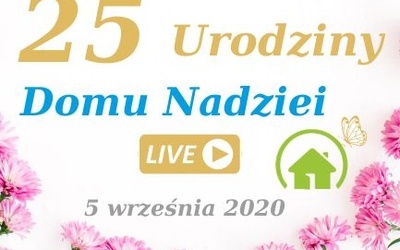 "Dom Nadziei" zaprasza na 25. urodziny