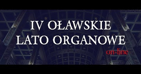 IV Oławskie Lato Organowe 2020 - koncert on-line - Mateusz Żegleń.