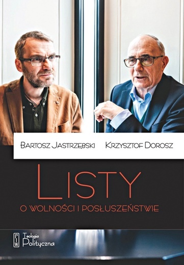 Bartosz Jastrzębski, 
Krzysztof Dorosz
Listy o wolności 
i posłuszeństwie
PIW/Teologia Polityczna
Warszawa 2020
ss. 276