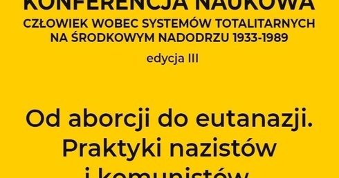 Konferencja "Od aborcji do eutanazji. Praktyki nazistów i komunistów"