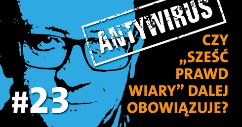 Czy "Sześć prawd wiary" nadal obowiązuje?