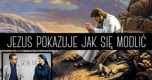 [#85] Ważna lekcja Jezusa o modlitwie. Łk 18; 1-8 s. Judyta Pudełko, o. Piotr Kropisz