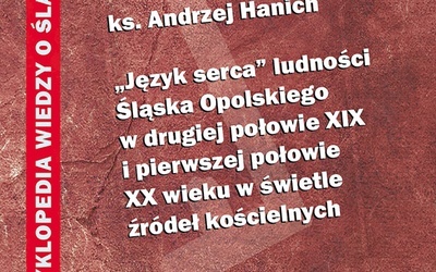 ▲	Ks. Andrzej Hanich, „Język serca” ludności Śląska Opolskiego w drugiej połowie XIX i pierwszej połowie XX wieku w świetle źródeł kościelnych, Instytut Śląski, Opole 2020, s. 228.