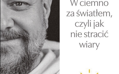 Tomasz Nowak OP,Marcin Jakimowicz "W ciemno za światłem, czyli jak nie stracić wiary". WAM Kraków 2021ss. 200