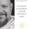 Tomasz Nowak OP,Marcin Jakimowicz "W ciemno za światłem, czyli jak nie stracić wiary". WAM Kraków 2021ss. 200