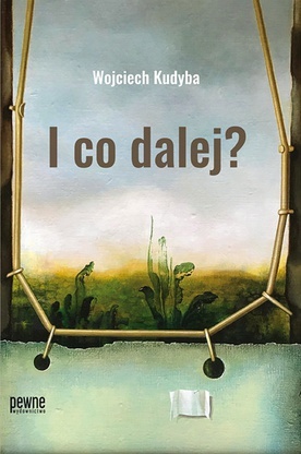 Wojciech Kudyba
I co dalej?
Pewne Wydawnictwo
Kielce 2020
ss. 186