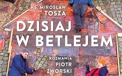 ks. Mirosław Tosza, Piotr Zworski
DZISIAJ W BETLEJEM
Esprit
Kraków 2021
ss. 236