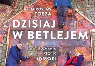 ks. Mirosław Tosza, Piotr Zworski
DZISIAJ W BETLEJEM
Esprit
Kraków 2021
ss. 236