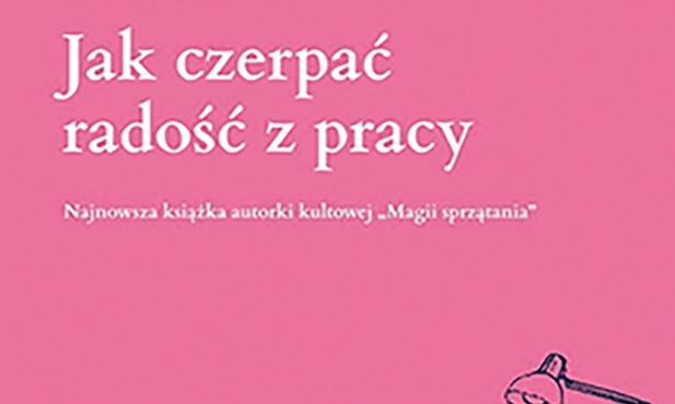 Marie Kondo, 
Scott Sonenshein
Jak czerpać 
radość z pracy
Muza
Warszawa 2021
ss. 304