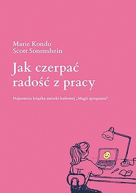 Marie Kondo, 
Scott Sonenshein
Jak czerpać 
radość z pracy
Muza
Warszawa 2021
ss. 304