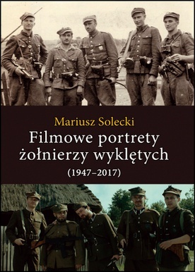 Mariusz Solecki
Filmowe portrety 
żołnierzy wyklętych (1947–2017)
LTW
Łomianki 2021
ss. 304