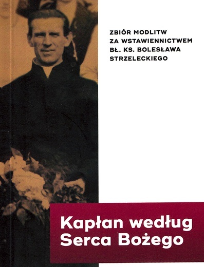 	Kapłan według Serca Bożego. Zbiór modlitw za wstawiennictwem bł. ks. Bolesława Strzeleckiego, opracowanie ks. A. Warso, Jastrząb 2021.