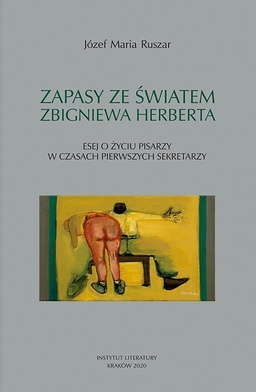 Józef Maria Ruszar
Zapasy ze światem
Zbigniewa Herberta
Instytut Literatury
Kraków 2020
ss. 256