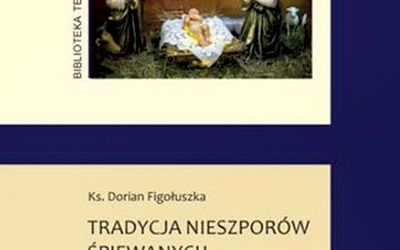 ►	Dorian Figołuszka, Tradycja nieszporów śpiewanych na Boże Narodzenie na Górnym Śląsku, Katowice 2021. wyd. WueM. 